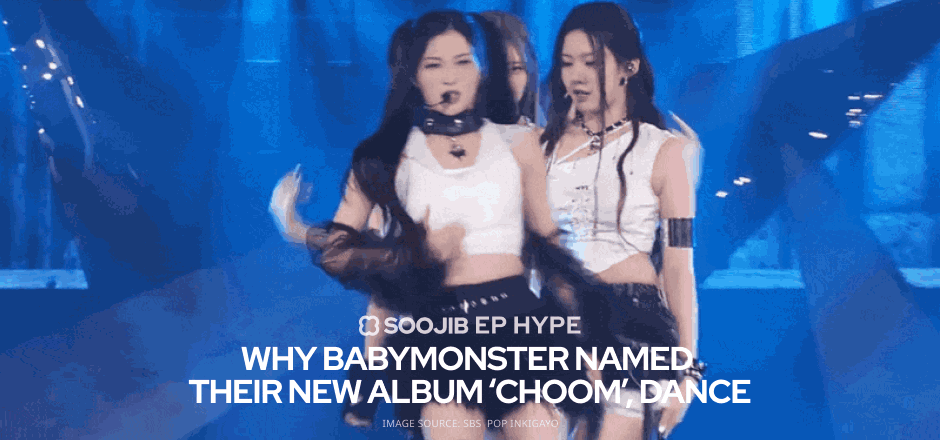 SOOJIB EP HYPE Why babymonster named their new album CHOOM, Dance